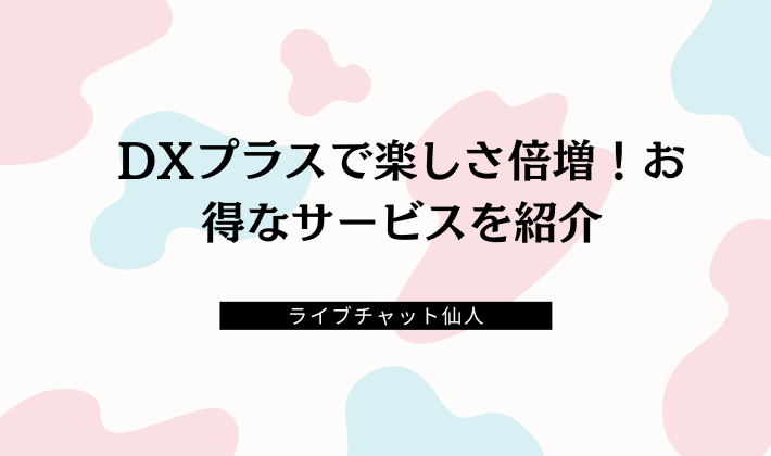 DXプラスで楽しさ倍増！お得なサービスを紹介