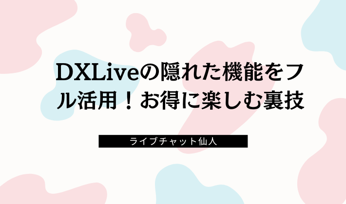 DXLiveの隠れた機能をフル活用！お得に楽しむ裏技